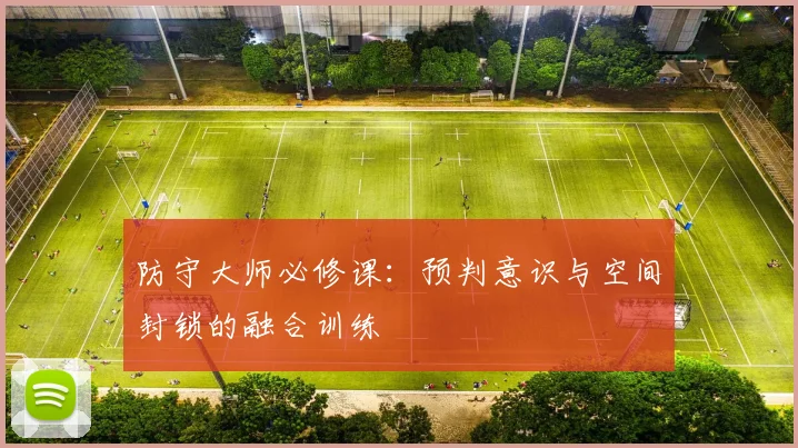 防守大师必修课：预判意识与空间封锁的融合训练